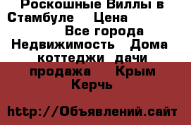 Роскошные Виллы в Стамбуле  › Цена ­ 29 500 000 - Все города Недвижимость » Дома, коттеджи, дачи продажа   . Крым,Керчь